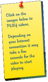 Click on the images below to PLAY videos.  Depending on your Internet connection it may take a few seconds for the video to start playing.